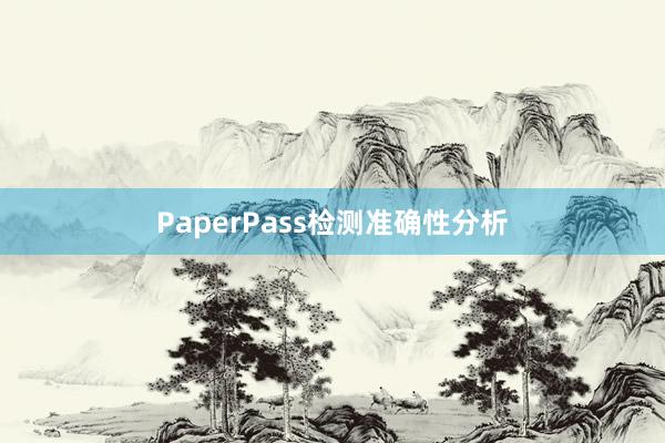 PaperPass检测准确性分析