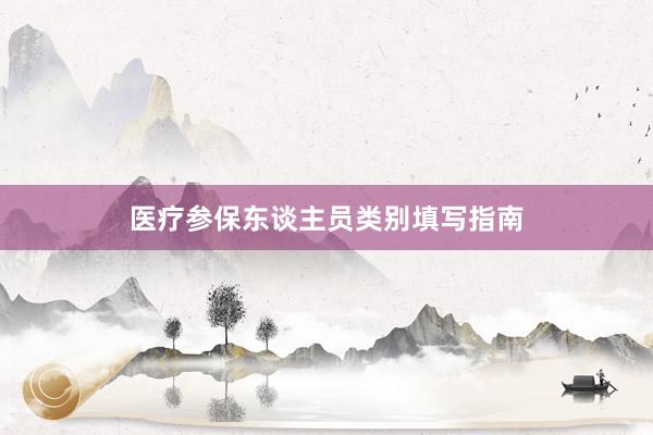 医疗参保东谈主员类别填写指南